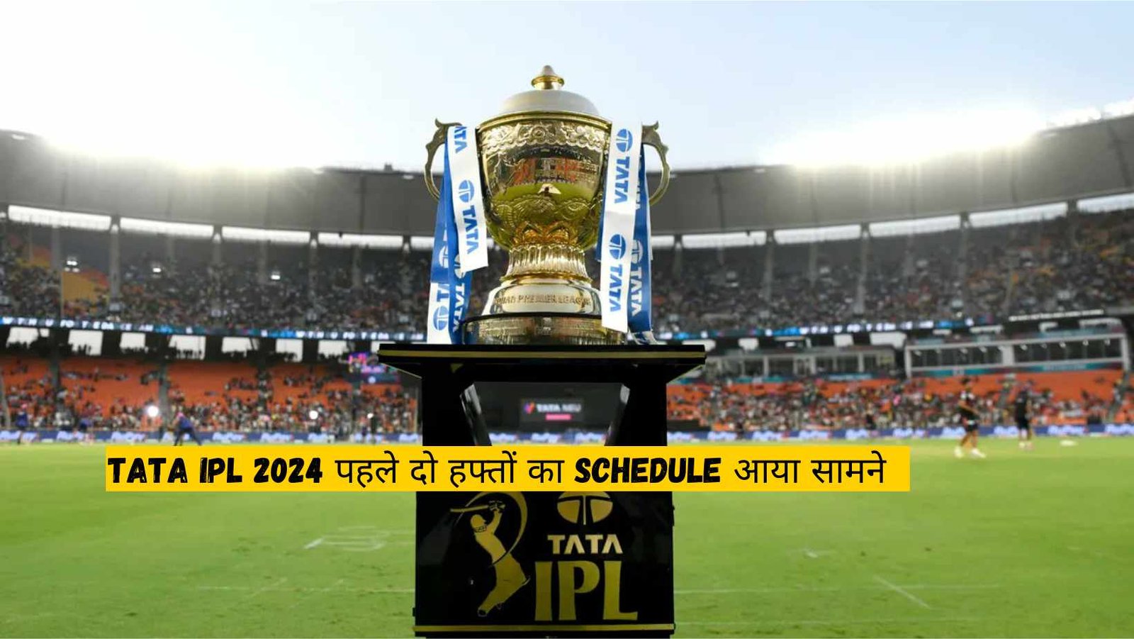 Ipl 2024 schedule For First Two Weeks