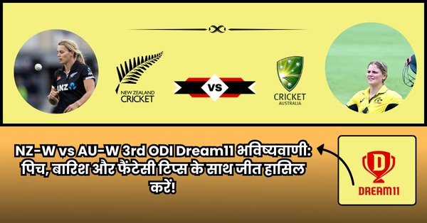 NZ-W vs AU-W 3rd ODI Dream11 भविष्यवाणी: बारिश, पिच और रोमांचक मुकाबले का राज़! जानिए हेड-टू-हेड, प्लेइंग 11, फैंटेसी टिप्स और मौसम की सटीक जानकारी – अपनी टीम बनाएं और जीत को अपनी ओर खींचें!